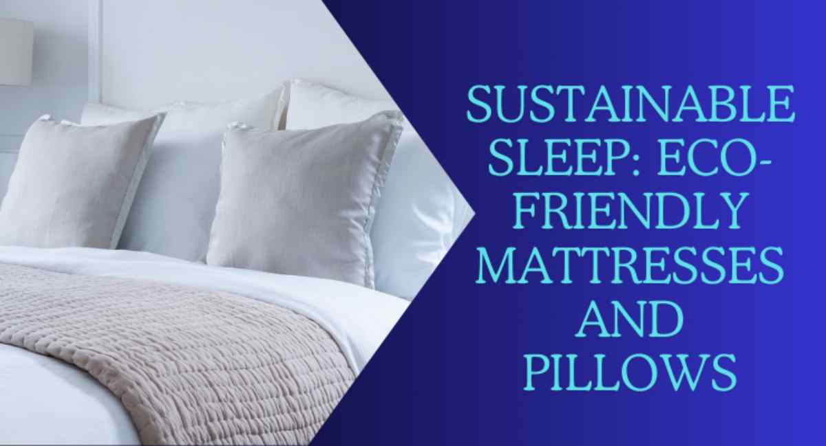 Sustainable Sleep Eco-Friendly Mattresses And Pillows